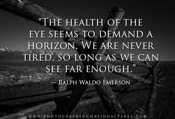 “The health of the eye seems to demand a horizon. We are never tired, so long as we can see far enough.” ― Ralph Waldo Emerson